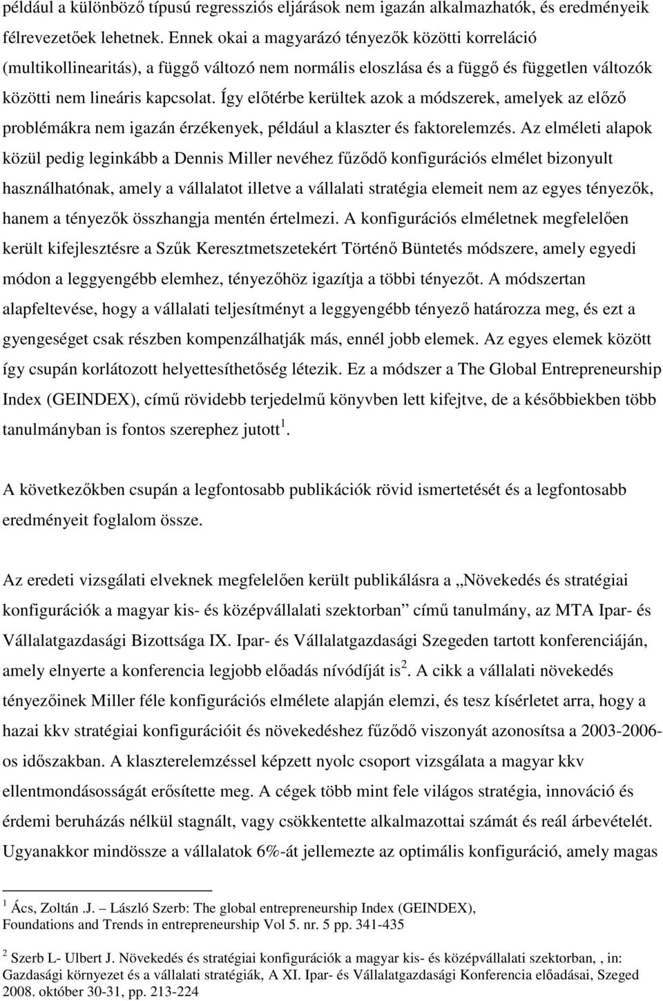 Így elıtérbe kerültek azok a módszerek, amelyek az elızı problémákra nem igazán érzékenyek, például a klaszter és faktorelemzés.