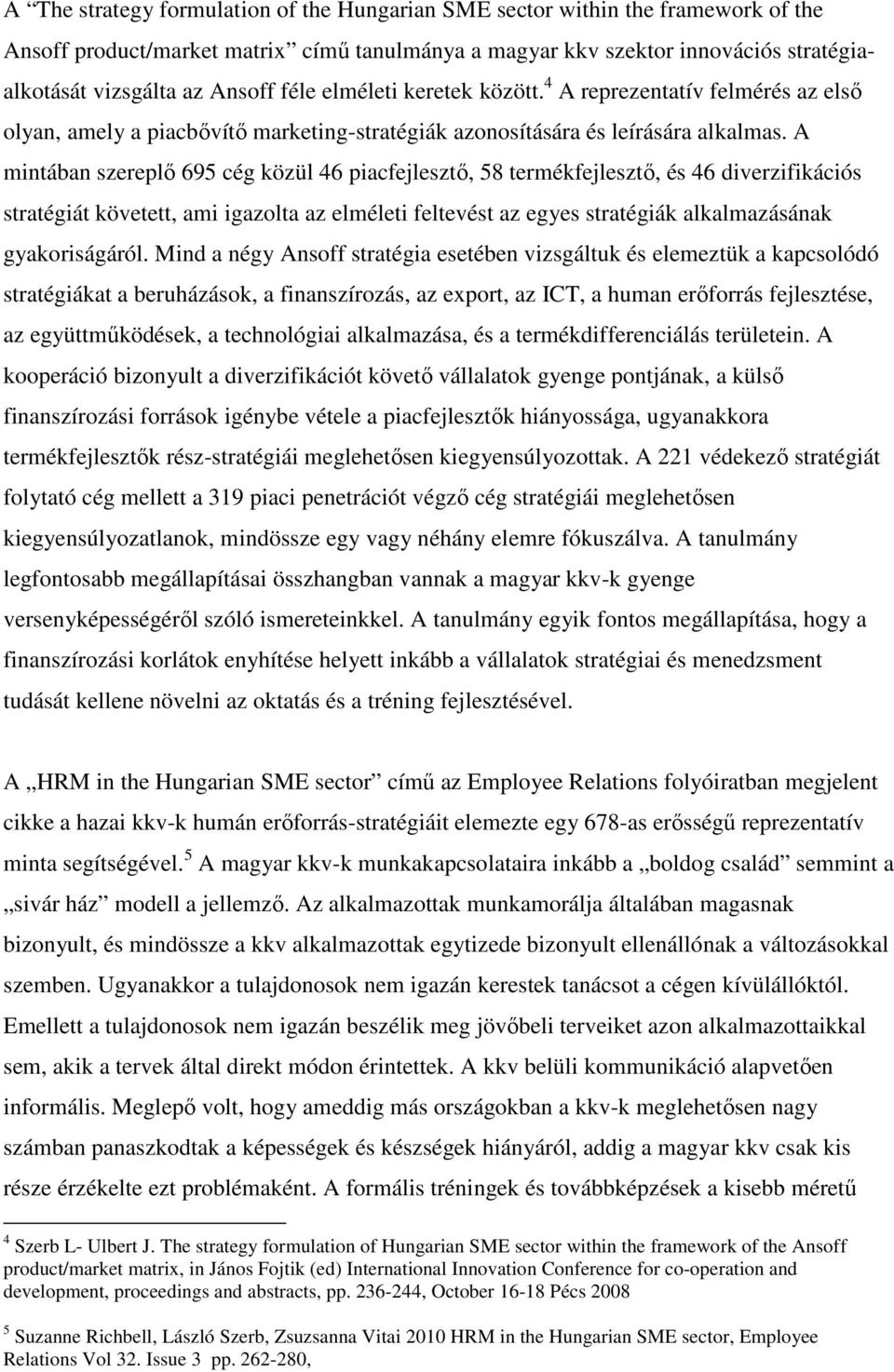 A mintában szereplı 695 cég közül 46 piacfejlesztı, 58 termékfejlesztı, és 46 diverzifikációs stratégiát követett, ami igazolta az elméleti feltevést az egyes stratégiák alkalmazásának gyakoriságáról.