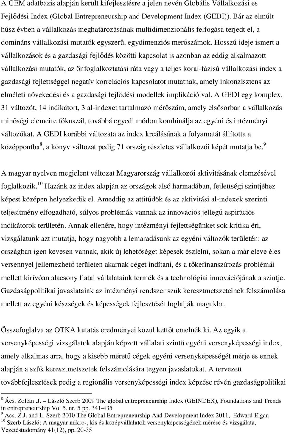 Hosszú ideje ismert a vállalkozások és a gazdasági fejlıdés közötti kapcsolat is azonban az eddig alkalmazott vállalkozási mutatók, az önfoglalkoztatási ráta vagy a teljes korai-fázisú vállalkozási