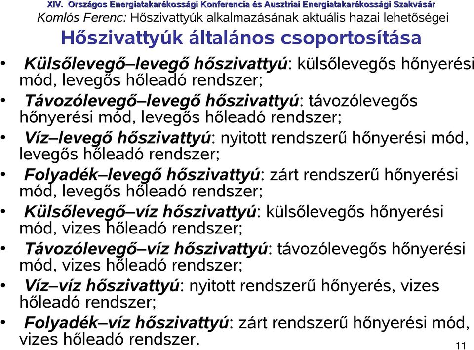 hőnyerési mód, levegős hőleadó rendszer; Külsőlevegő víz hőszivattyú: külsőlevegős hőnyerési mód, vizes hőleadó rendszer; Távozólevegő víz hőszivattyú: távozólevegős