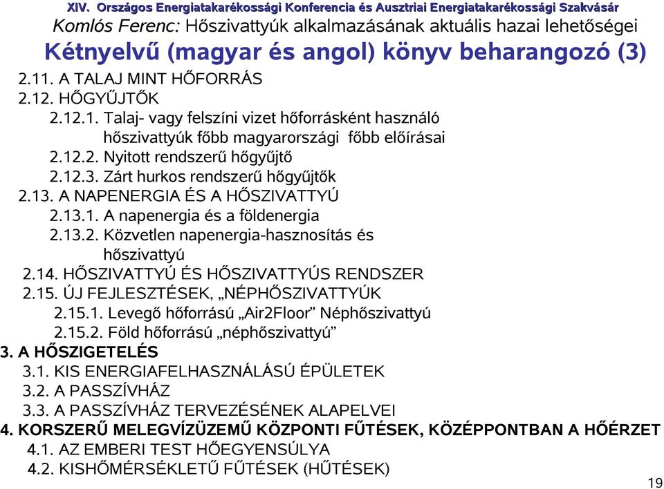 14. HŐSZIVATTYÚ ÉS HŐSZIVATTYÚS RENDSZER 2.15. ÚJ FEJLESZTÉSEK, NÉPHŐSZIVATTYÚK 2.15.1. Levegő hőforrású Air2Floor Néphőszivattyú 2.15.2. Föld hőforrású néphőszivattyú 3. A HŐSZIGETELÉS 3.1. KIS ENERGIAFELHASZNÁLÁSÚ ÉPÜLETEK 3.