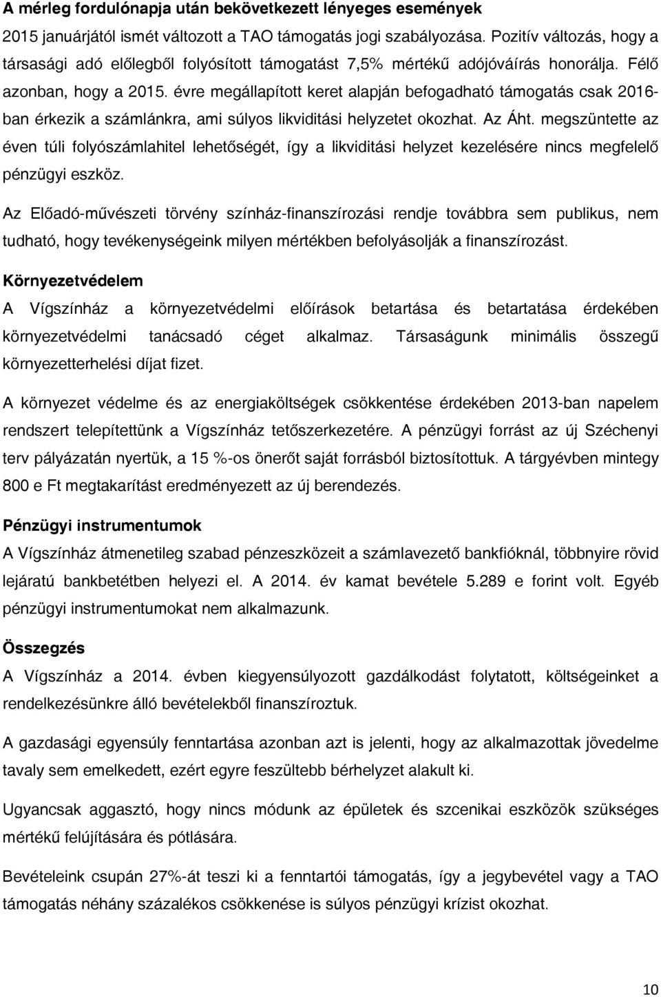 évre megállapított keret alapján befogadható támogatás csak 2016- ban érkezik a számlánkra, ami súlyos likviditási helyzetet okozhat. Az Áht.