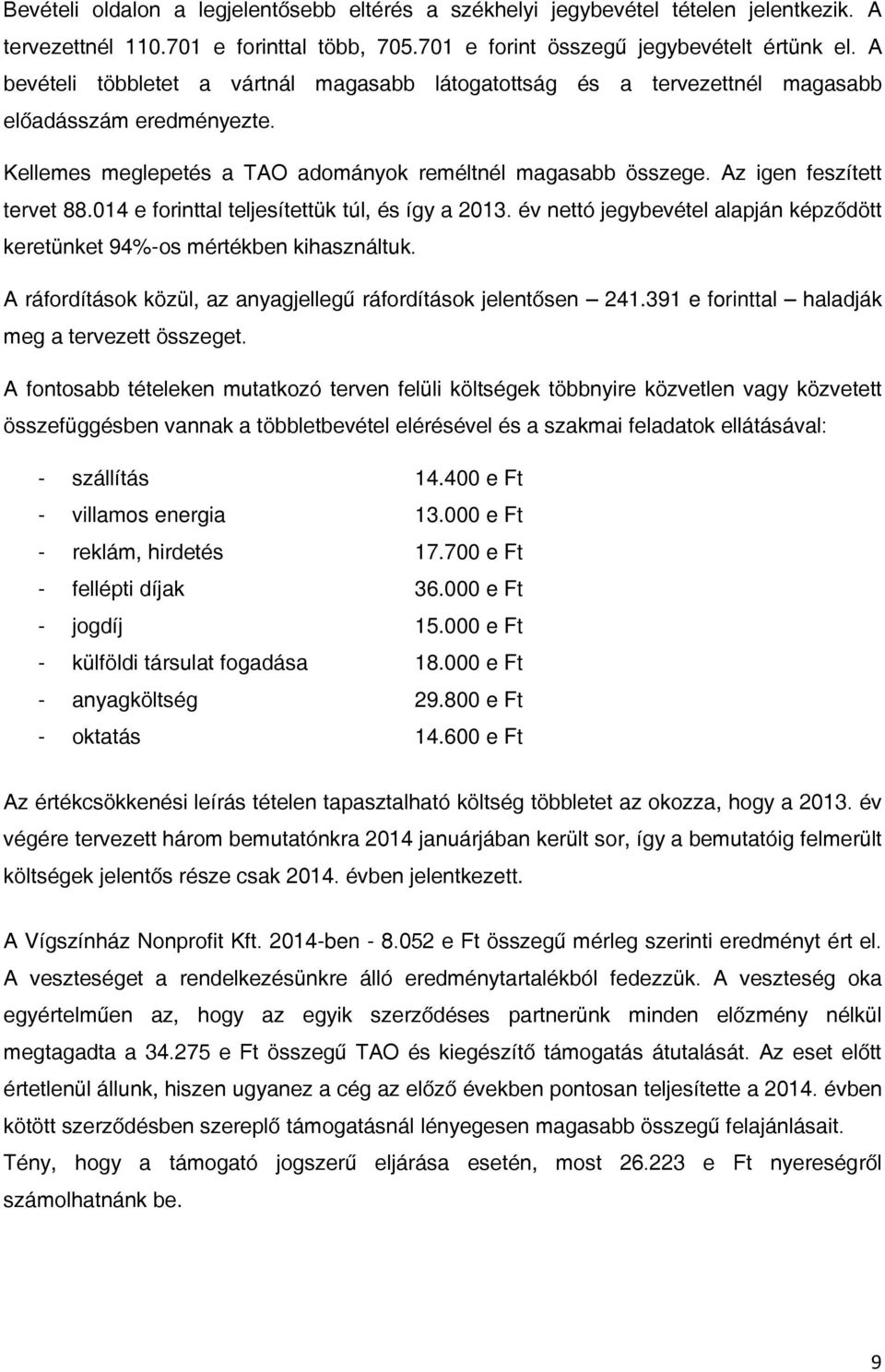 014 e forinttal teljesítettük túl, és így a 2013. év nettó jegybevétel alapján képződött keretünket 94%-os mértékben kihasználtuk. A ráfordítások közül, az anyagjellegű ráfordítások jelentősen 241.