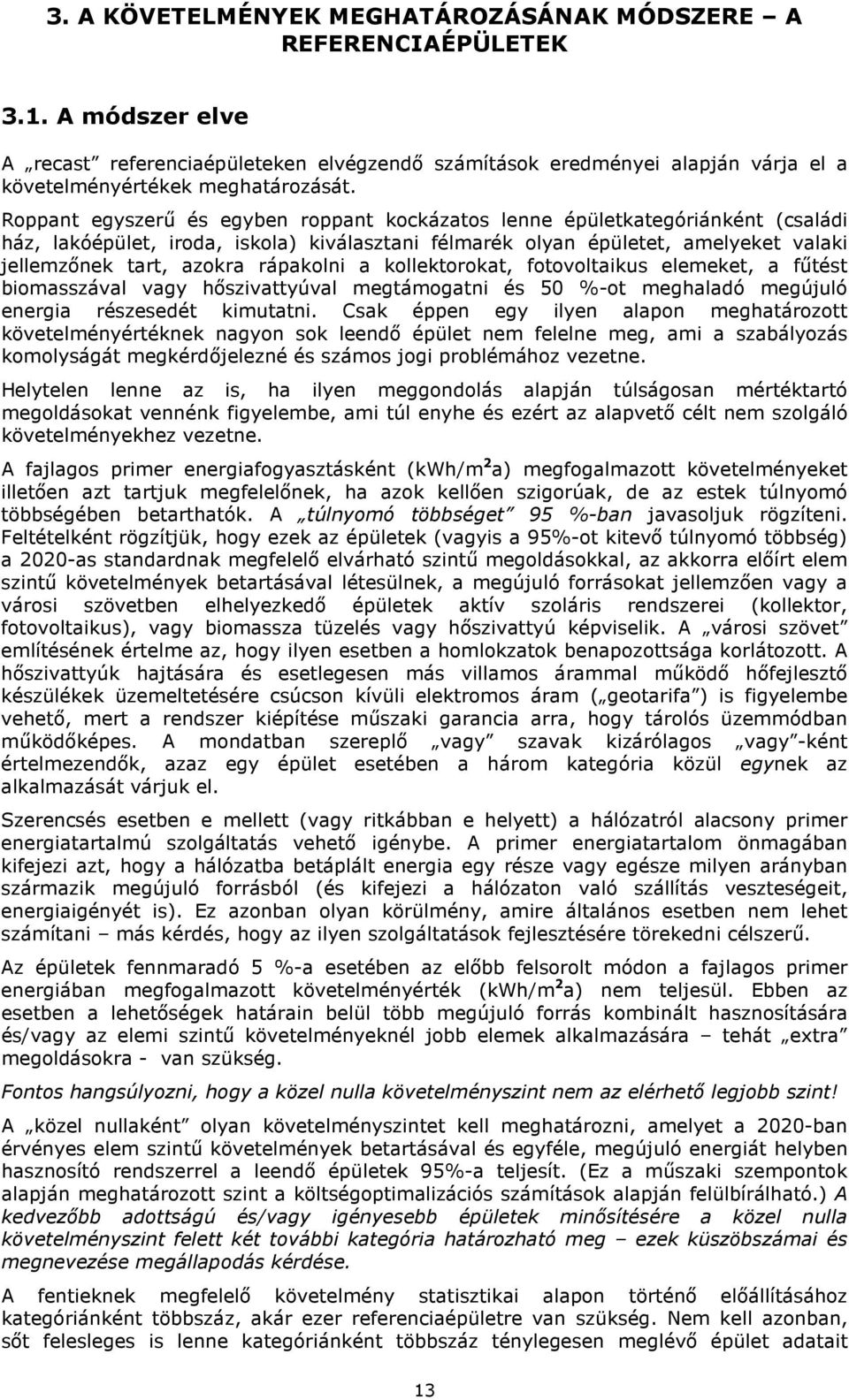 Roppant egyszerő és egyben roppant kockázatos lenne épületkategóriánként (családi ház, lakóépület, iroda, iskola) kiválasztani félmarék olyan épületet, amelyeket valaki jellemzınek tart, azokra