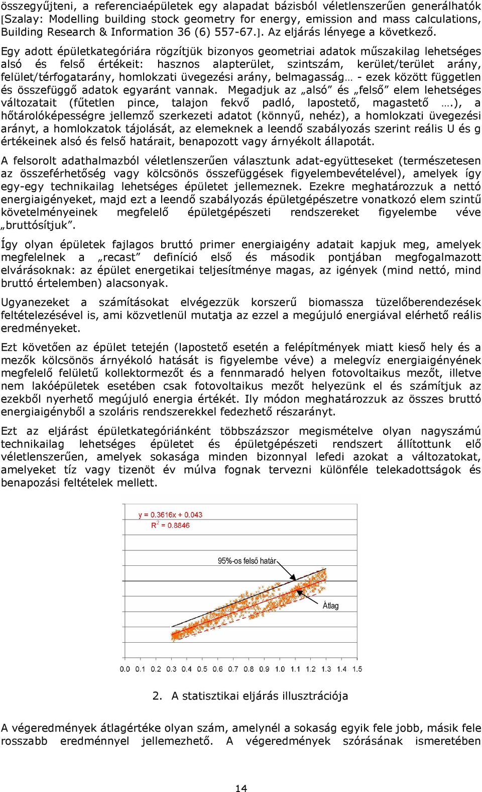 Egy adott épületkategóriára rögzítjük bizonyos geometriai adatok mőszakilag lehetséges alsó és felsı értékeit: hasznos alapterület, szintszám, kerület/terület arány, felület/térfogatarány, homlokzati