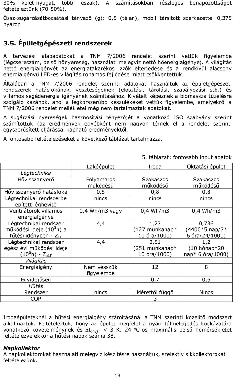 nyáron 3.5. Épületgépészeti rendszerek A tervezési alapadatokat a TNM 7/2006 rendelet szerint vettük figyelembe (légcsereszám, belsı hınyereség, használati melegvíz nettó hıenergiaigénye).