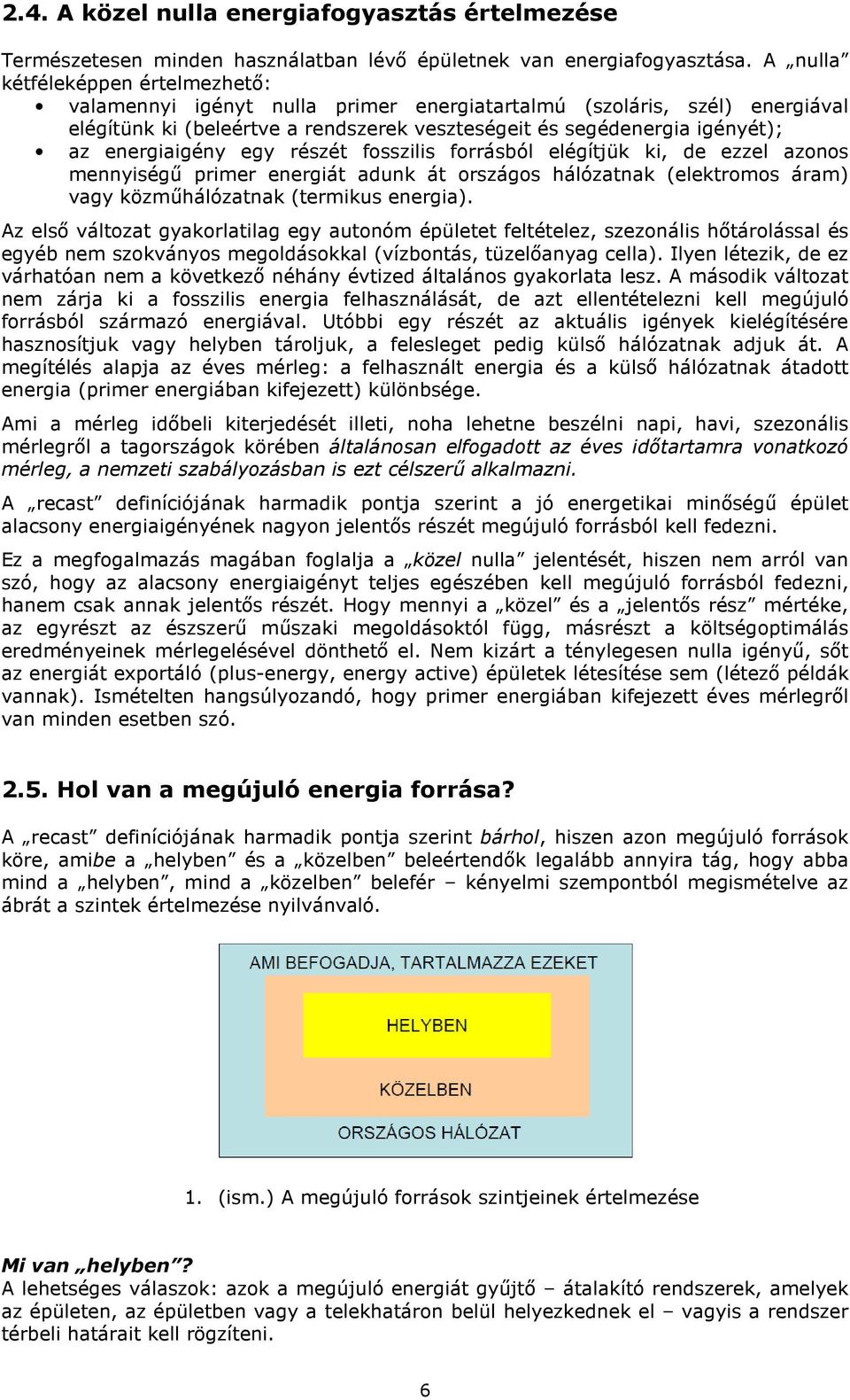 energiaigény egy részét fosszilis forrásból elégítjük ki, de ezzel azonos mennyiségő primer energiát adunk át országos hálózatnak (elektromos áram) vagy közmőhálózatnak (termikus energia).