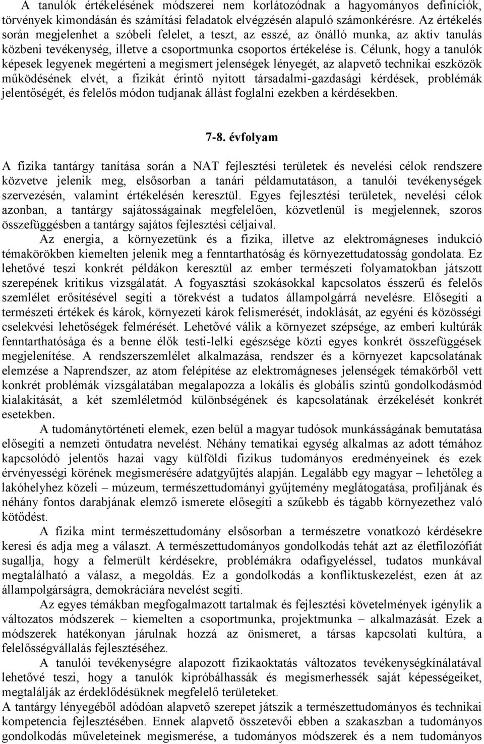 Célunk, hogy a tanulók képesek legyenek megérteni a megismert jelenségek lényegét, az alapvető technikai eszközök működésének elvét, a fizikát érintő nyitott társadalmi-gazdasági kérdések, problémák