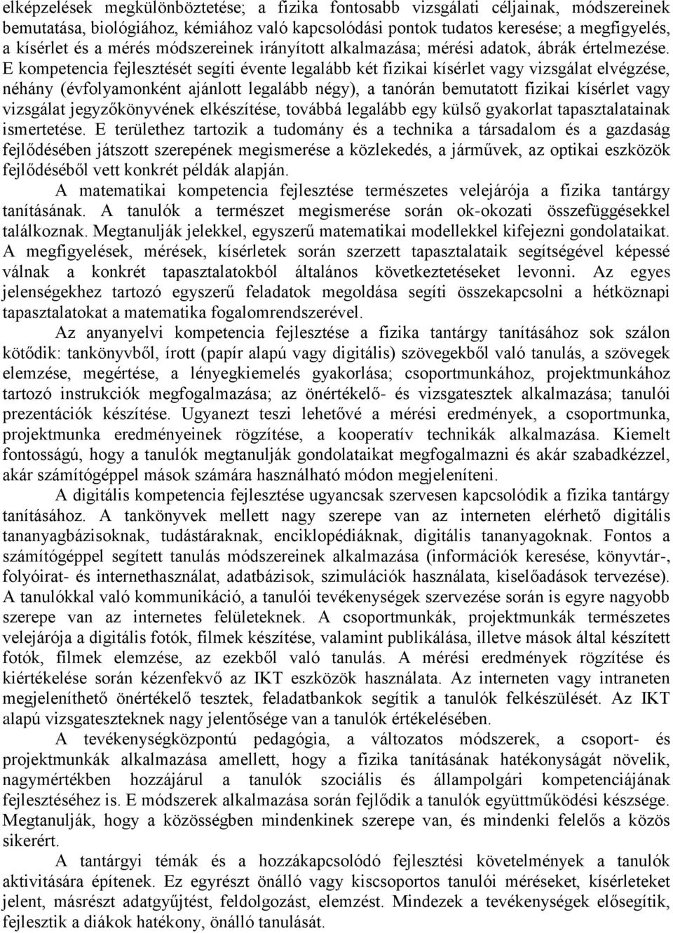 E kompetencia fejlesztését segíti évente legalább két fizikai kísérlet vagy vizsgálat elvégzése, néhány (évfolyamonként ajánlott legalább négy), a tanórán bemutatott fizikai kísérlet vagy vizsgálat