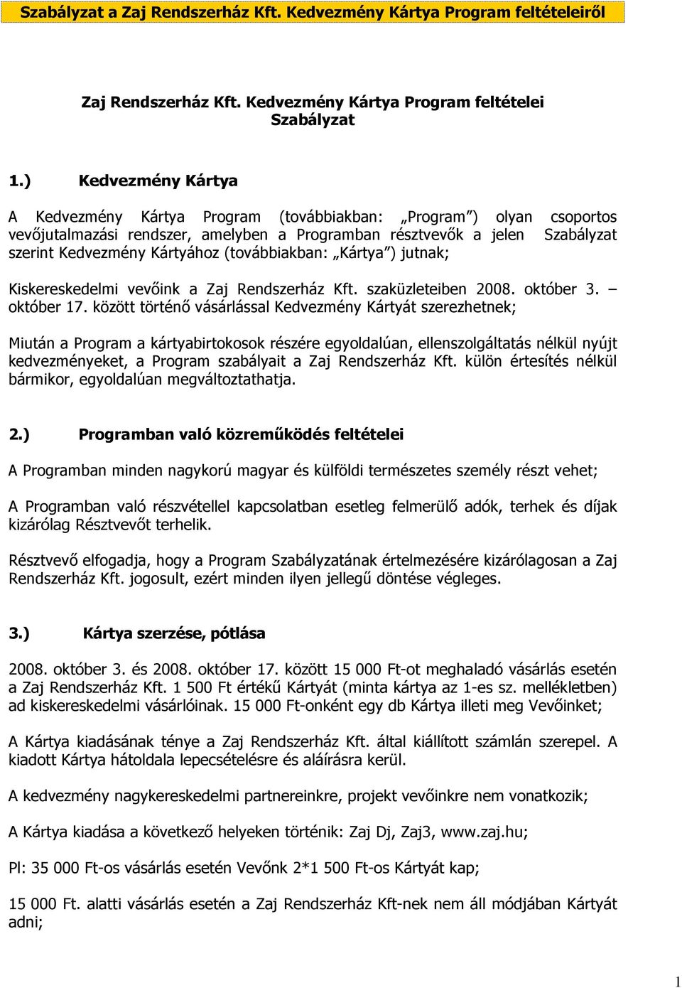 (továbbiakban: Kártya ) jutnak; Kiskereskedelmi vevıink a Zaj Rendszerház Kft. szaküzleteiben 2008. október 3. október 17.