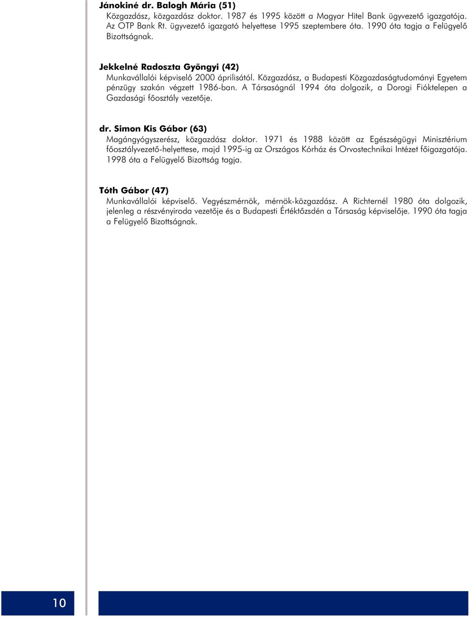 A Társaságnál 1994 óta dolgozik, a Dorogi Fióktelepen a Gazdasági fõosztály vezetõje. dr. Simon Kis Gábor (63) Magángyógyszerész, közgazdász doktor.