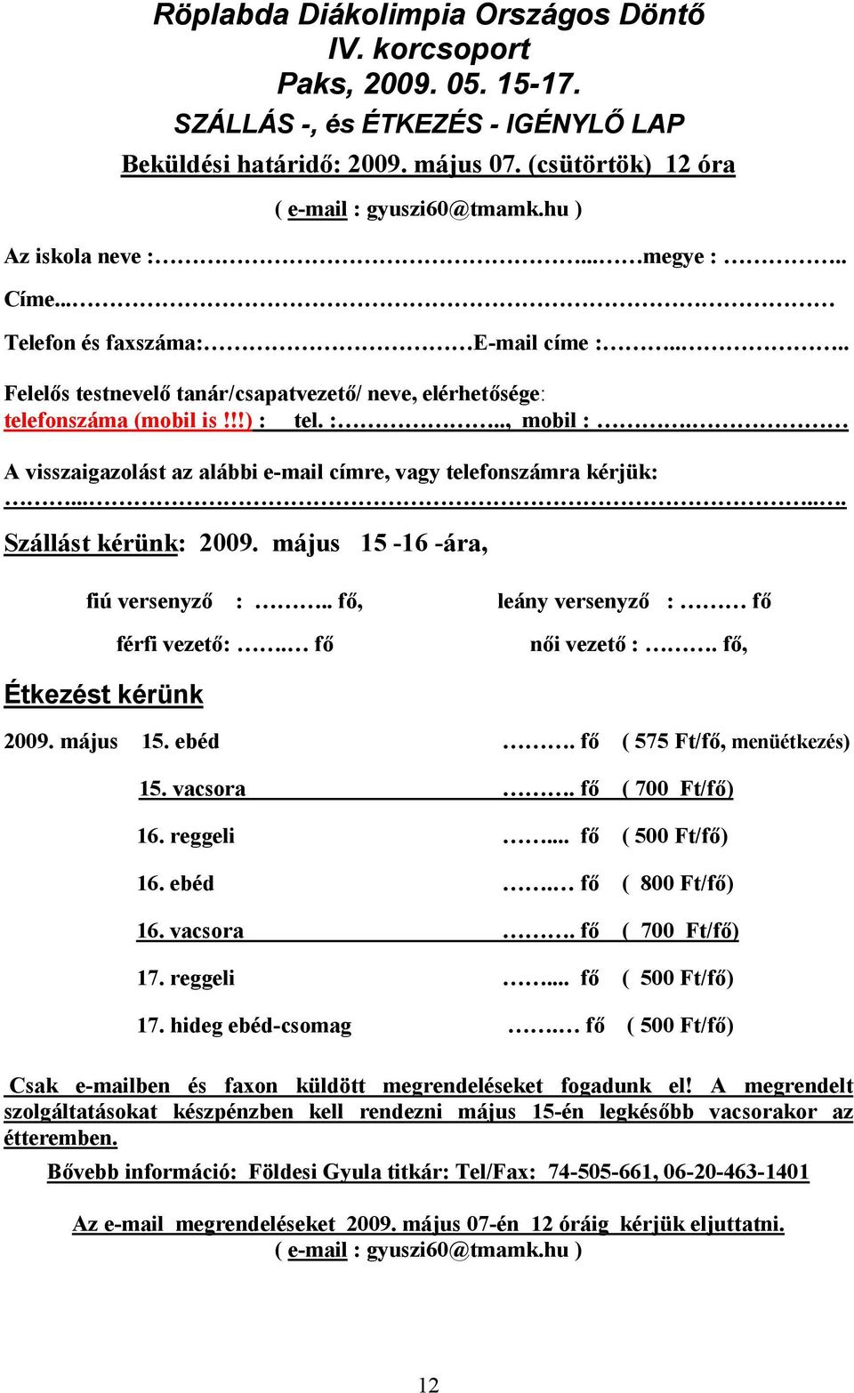 A visszaigazolást az alábbi e-mail címre, vagy telefonszámra kérjük:...... Szállást kérünk: 2009. május 15-16 -ára, fiú versenyző :.. fő, leány versenyző : fő férfi vezető:. fő női vezető :.