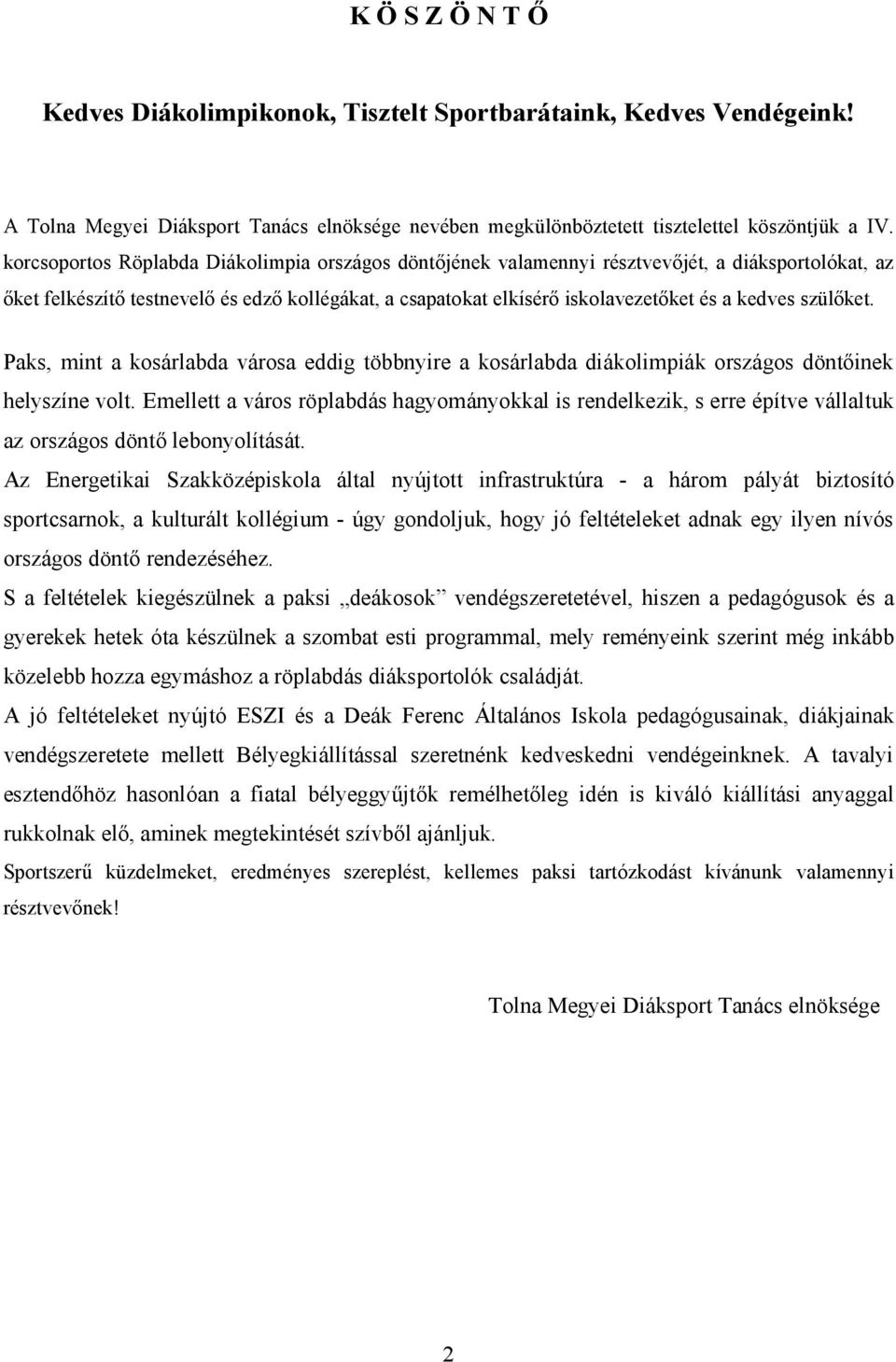 szülőket. Paks, mint a kosárlabda városa eddig többnyire a kosárlabda diákolimpiák országos döntőinek helyszíne volt.