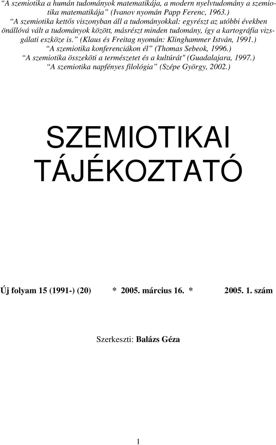 vizsgálati eszköze is. (Klaus és Freitag nyomán: Klinghammer István, 1991.) A szemiotika konferenciákon él (Thomas Sebeok, 1996.