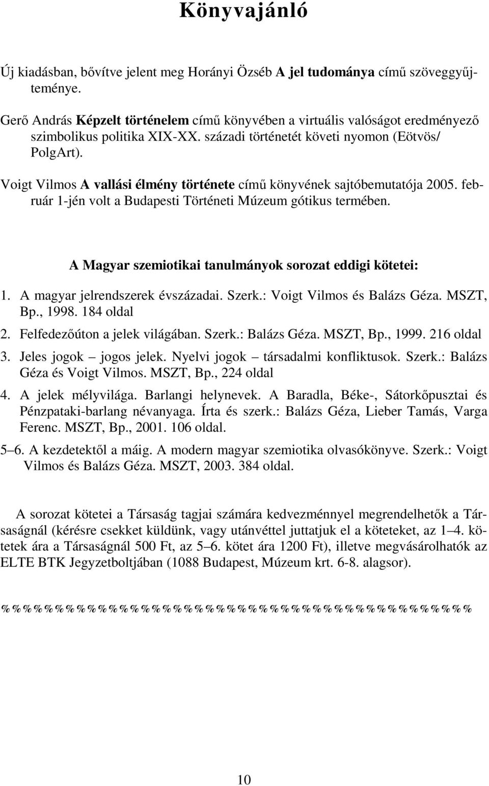 Voigt Vilmos A vallási élmény története című könyvének sajtóbemutatója 2005. február 1-jén volt a Budapesti Történeti Múzeum gótikus termében.