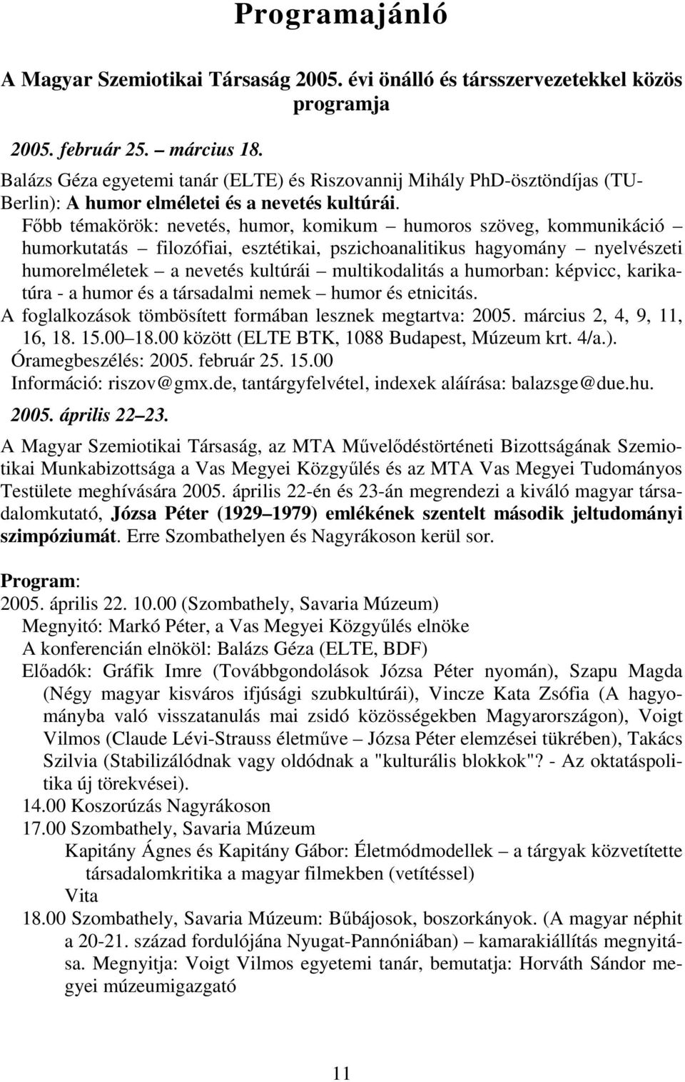 Főbb témakörök: nevetés, humor, komikum humoros szöveg, kommunikáció humorkutatás filozófiai, esztétikai, pszichoanalitikus hagyomány nyelvészeti humorelméletek a nevetés kultúrái multikodalitás a