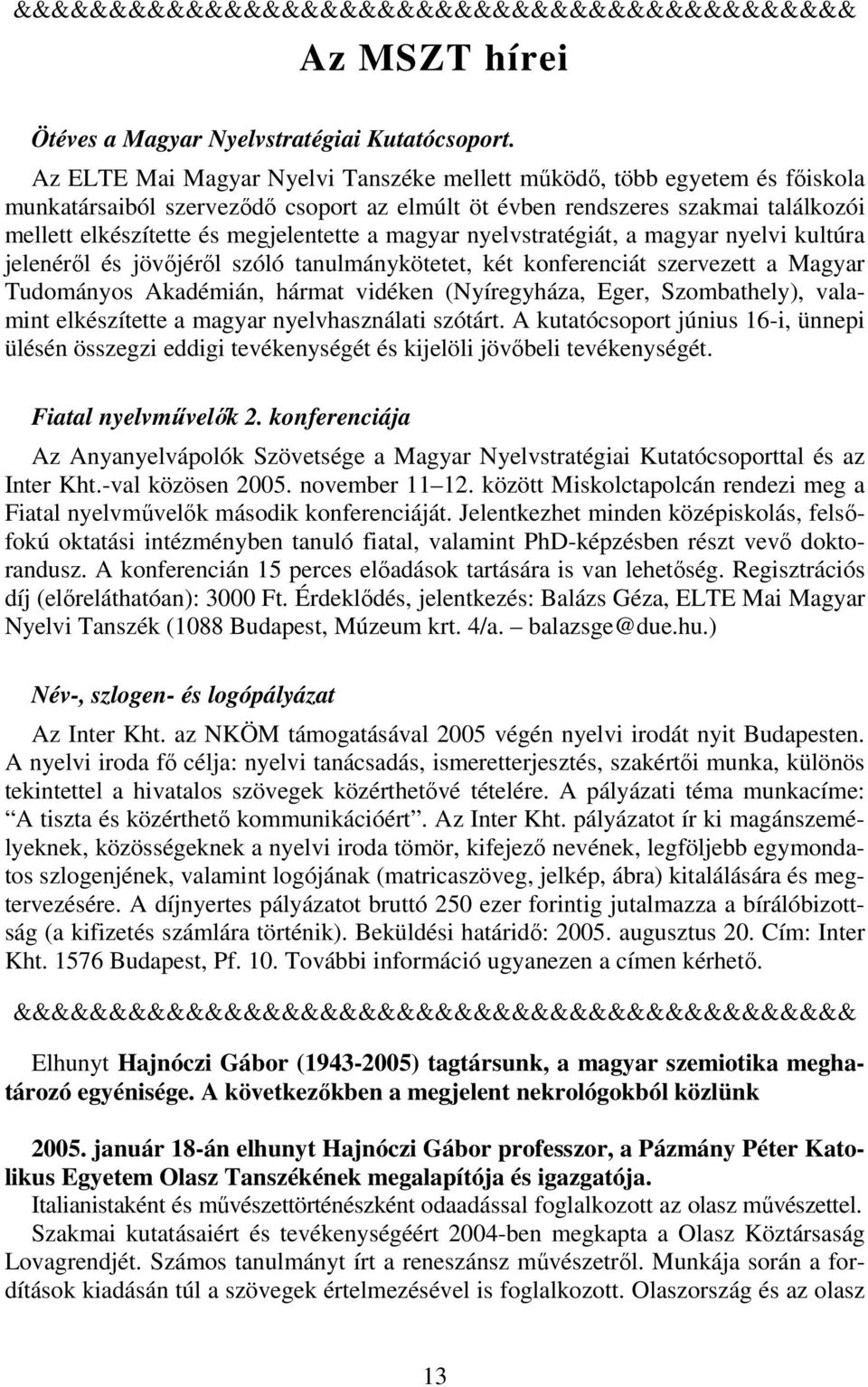 magyar nyelvstratégiát, a magyar nyelvi kultúra jelenéről és jövőjéről szóló tanulmánykötetet, két konferenciát szervezett a Magyar Tudományos Akadémián, hármat vidéken (Nyíregyháza, Eger,