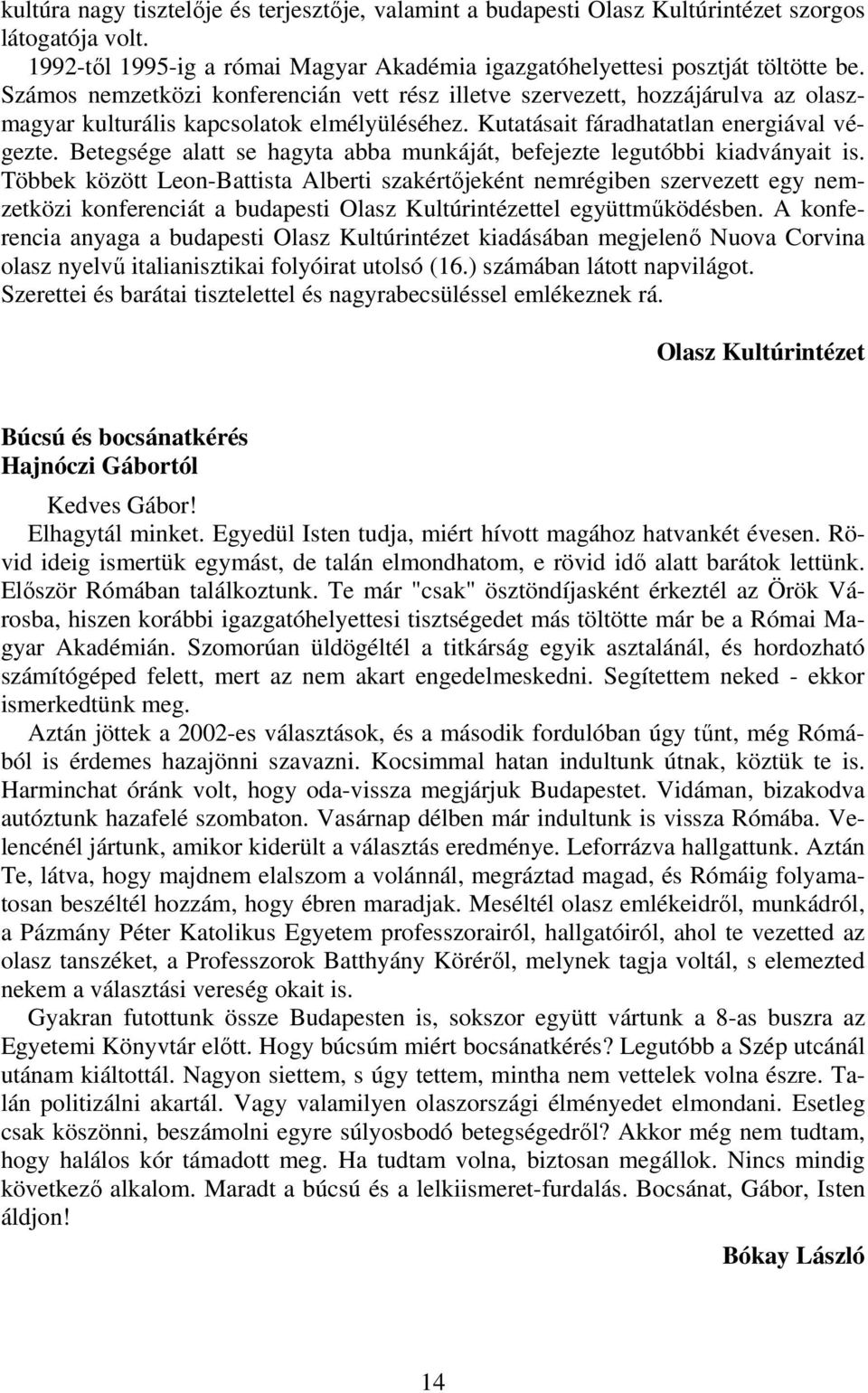 Betegsége alatt se hagyta abba munkáját, befejezte legutóbbi kiadványait is.