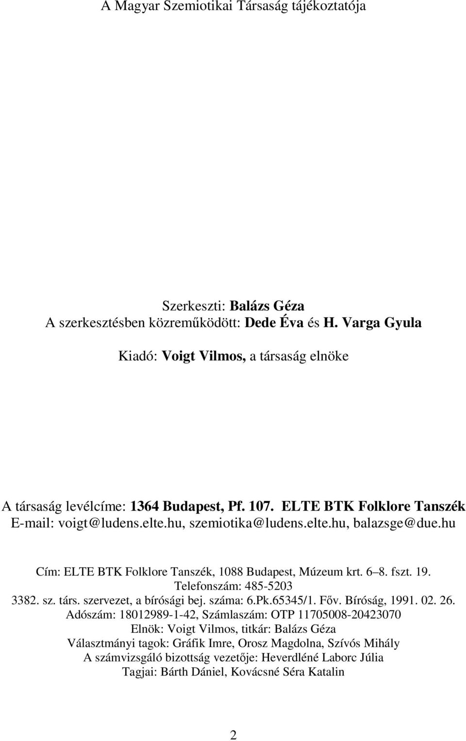 hu Cím: ELTE BTK Folklore Tanszék, 1088 Budapest, Múzeum krt. 6 8. fszt. 19. Telefonszám: 485-5203 3382. sz. társ. szervezet, a bírósági bej. száma: 6.Pk.65345/1. Főv. Bíróság, 1991. 02. 26.