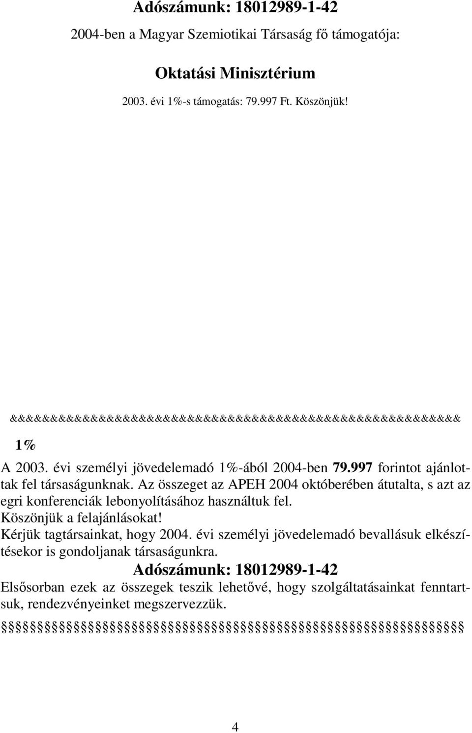 Az összeget az APEH 2004 októberében átutalta, s azt az egri konferenciák lebonyolításához használtuk fel. Köszönjük a felajánlásokat! Kérjük tagtársainkat, hogy 2004.