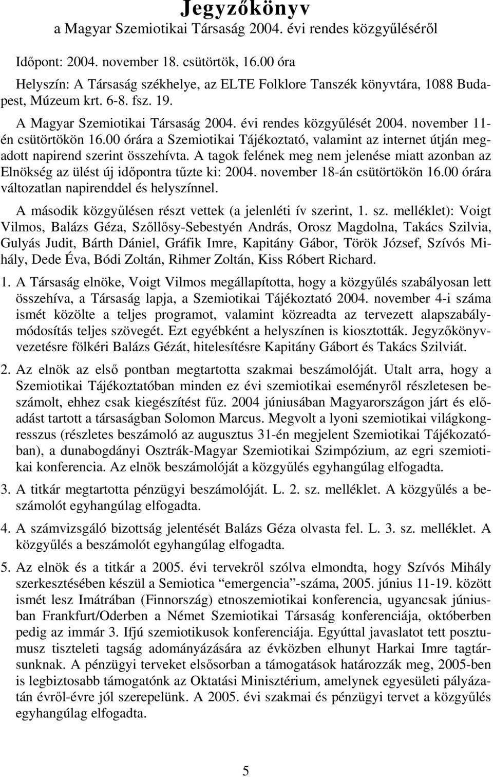 november 11- én csütörtökön 16.00 órára a Szemiotikai Tájékoztató, valamint az internet útján megadott napirend szerint összehívta.