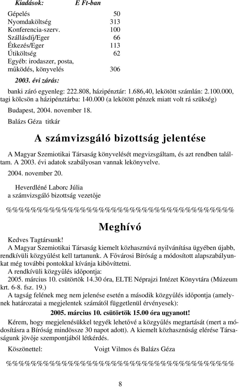 november 18. Balázs Géza titkár A számvizsgáló bizottság jelentése A Magyar Szemiotikai Társaság könyvelését megvizsgáltam, és azt rendben találtam. A 2003. évi adatok szabályosan vannak lekönyvelve.