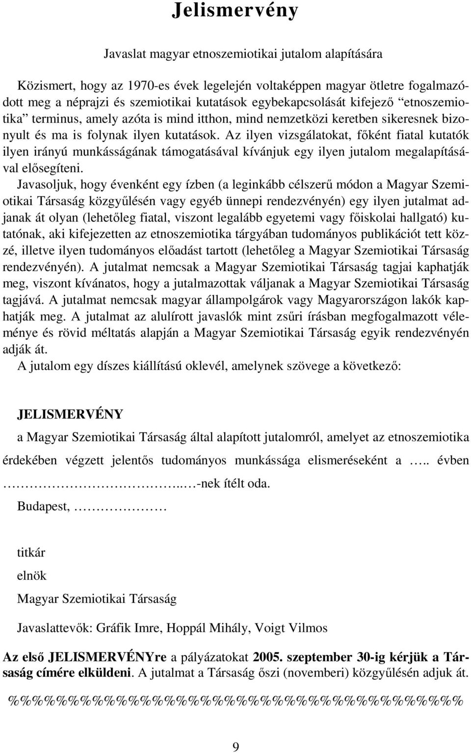 Az ilyen vizsgálatokat, főként fiatal kutatók ilyen irányú munkásságának támogatásával kívánjuk egy ilyen jutalom megalapításával elősegíteni.