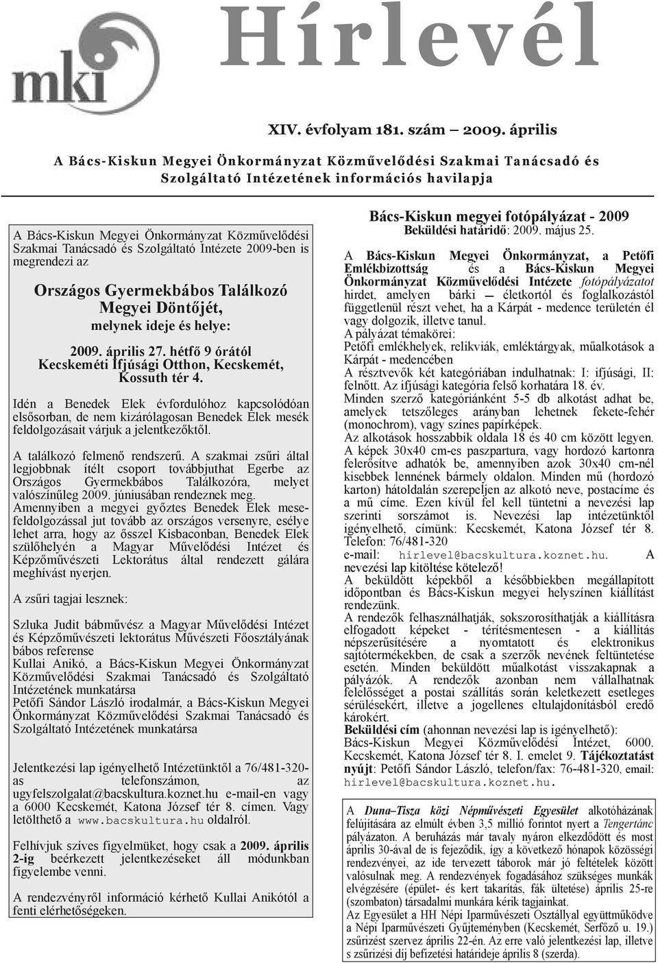 Közművelődési Szakmai Tanácsadó és Szolgáltató Intézete 2009-ben is megrendezi az Országos Gyermekbábos Találkozó Megyei Döntőjét, melynek ideje és helye: 2009. április 27.