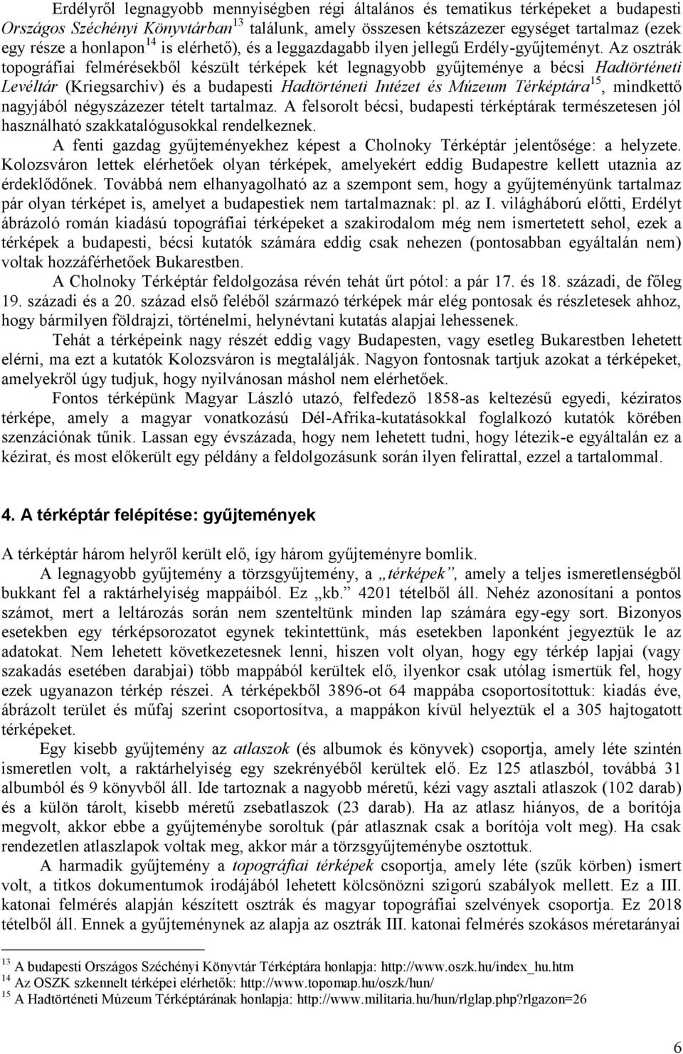 Az osztrák topográfiai felmérésekből készült térképek két legnagyobb gyűjteménye a bécsi Hadtörténeti Levéltár (Kriegsarchiv) és a budapesti Hadtörténeti Intézet és Múzeum Térképtára 15, mindkettő