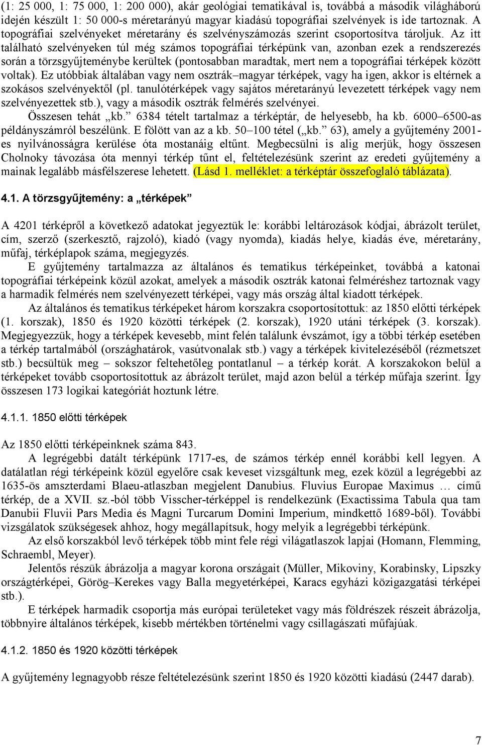 Az itt található szelvényeken túl még számos topográfiai térképünk van, azonban ezek a rendszerezés során a törzsgyűjteménybe kerültek (pontosabban maradtak, mert nem a topográfiai térképek között