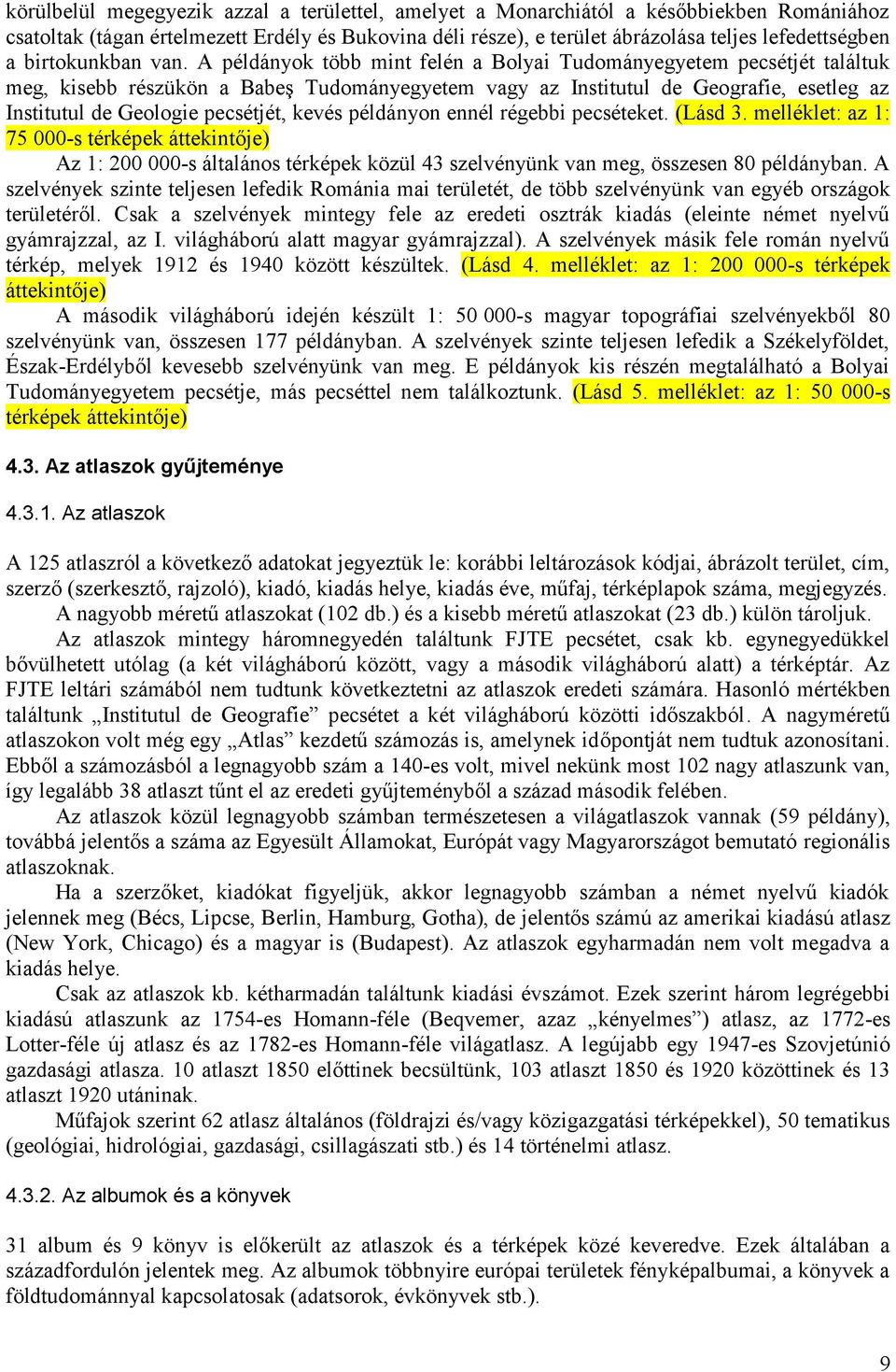 A példányok több mint felén a Bolyai Tudományegyetem pecsétjét találtuk meg, kisebb részükön a Babeş Tudományegyetem vagy az Institutul de Geografie, esetleg az Institutul de Geologie pecsétjét,