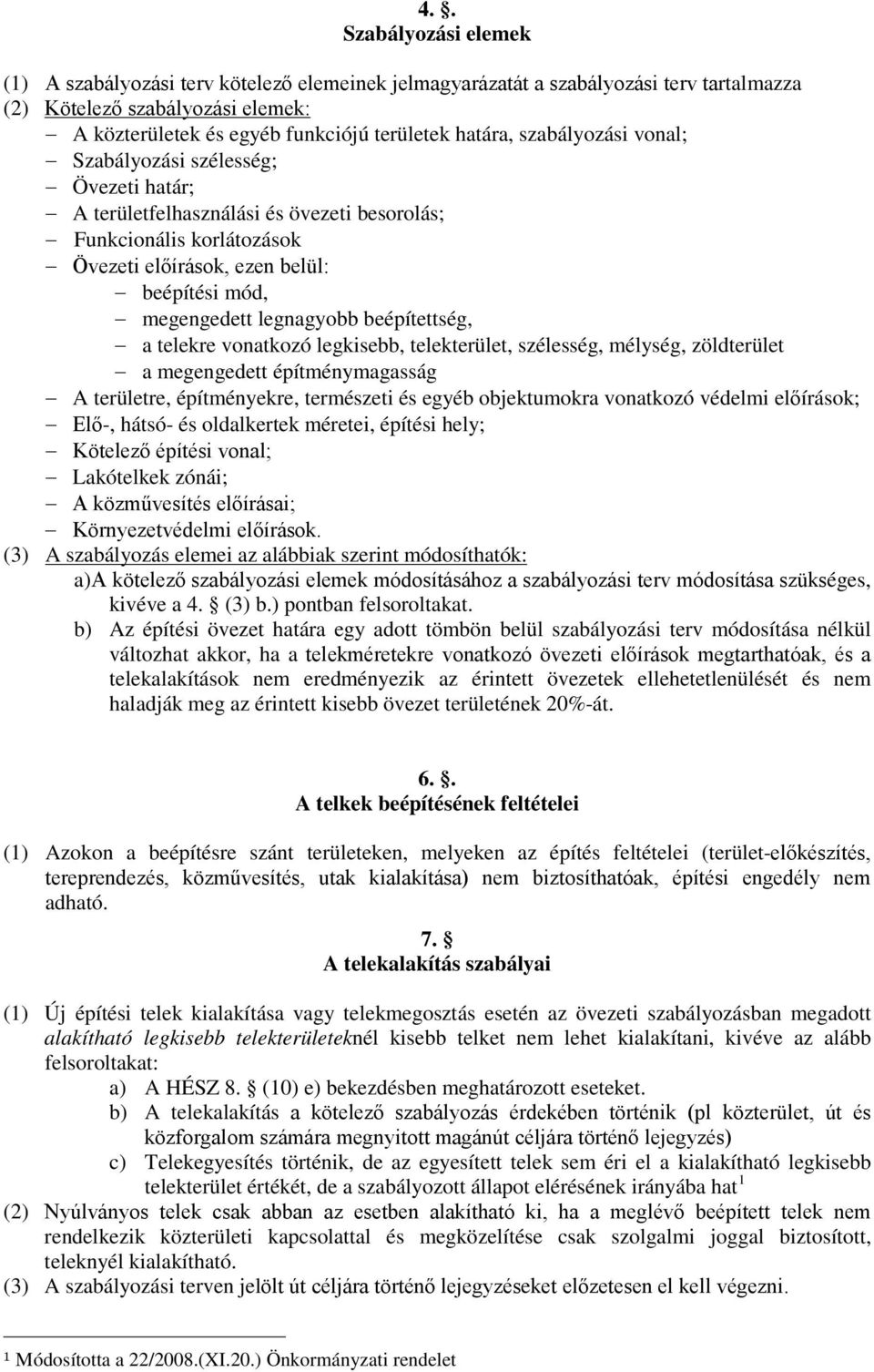 legnagyobb beépítettség, a telekre vonatkozó legkisebb, telekterület, szélesség, mélység, zöldterület a megengedett építménymagasság A területre, építményekre, természeti és egyéb objektumokra