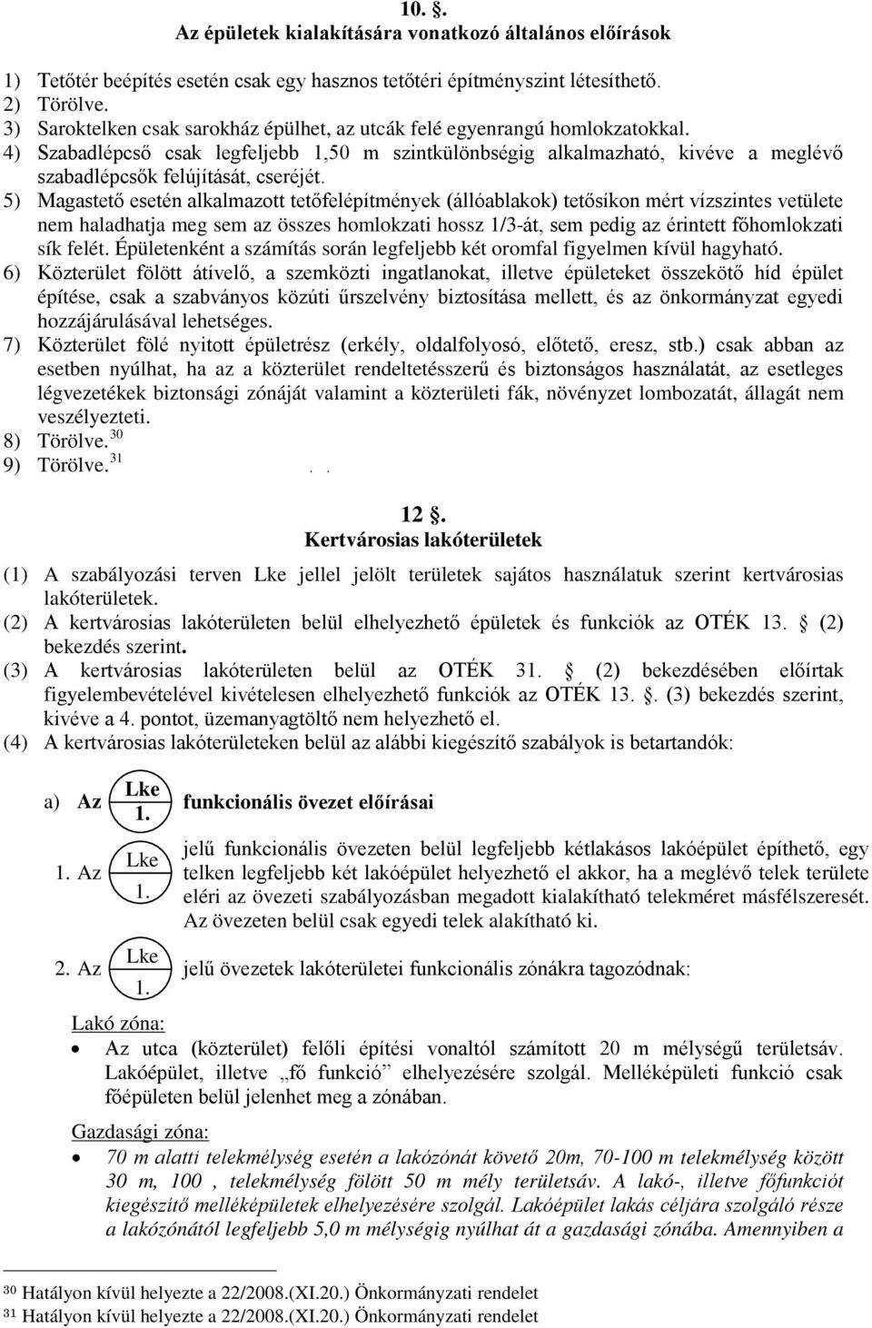 4) Szabadlépcső csak legfeljebb 1,50 m szintkülönbségig alkalmazható, kivéve a meglévő szabadlépcsők felújítását, cseréjét.