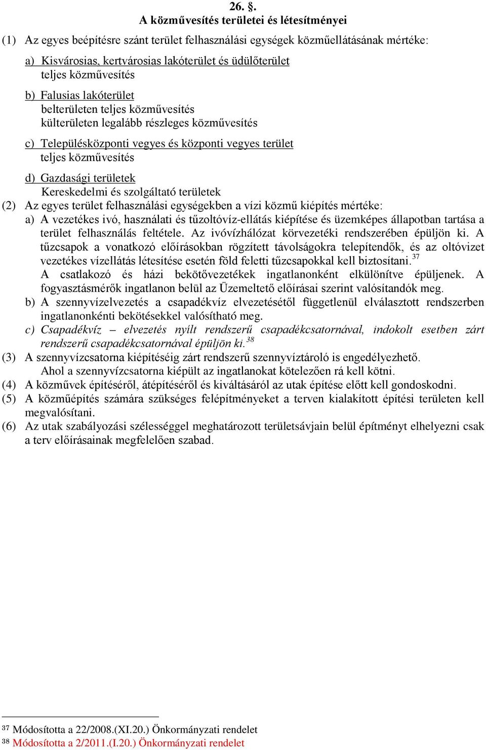 Gazdasági területek Kereskedelmi és szolgáltató területek (2) Az egyes terület felhasználási egységekben a vízi közmű kiépítés mértéke: a) A vezetékes ivó, használati és tűzoltóvíz-ellátás kiépítése