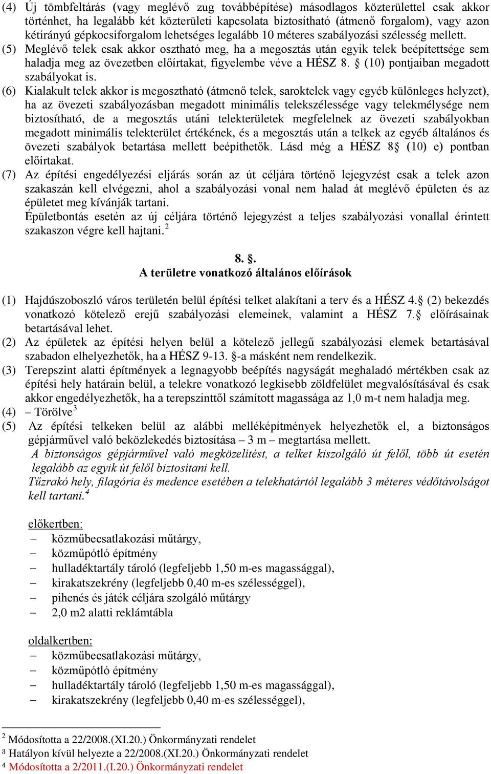 (5) Meglévő telek csak akkor osztható meg, ha a megosztás után egyik telek beépítettsége sem haladja meg az övezetben előírtakat, figyelembe véve a HÉSZ 8. (10) pontjaiban megadott szabályokat is.