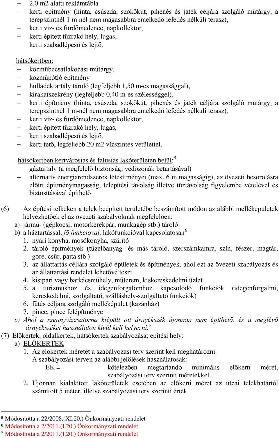 magassággal), kirakatszekrény (legfeljebb 0,40 m-es szélességgel), kerti építmény (hinta, csúszda, szökőkút, pihenés és játék céljára szolgáló műtárgy, a terepszintnél 1 m-nél nem magasabbra emelkedő