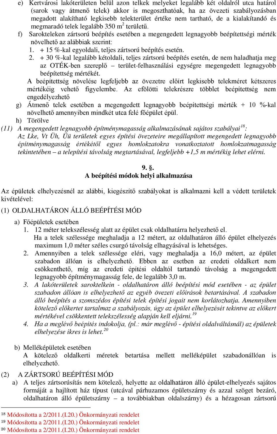 f) Sarokteleken zártsorú beépítés esetében a megengedett legnagyobb beépítettségi mérték növelhető az alábbiak szerint: 1. + 15 %-kal egyoldali, teljes zártsorú beépítés esetén. 2.