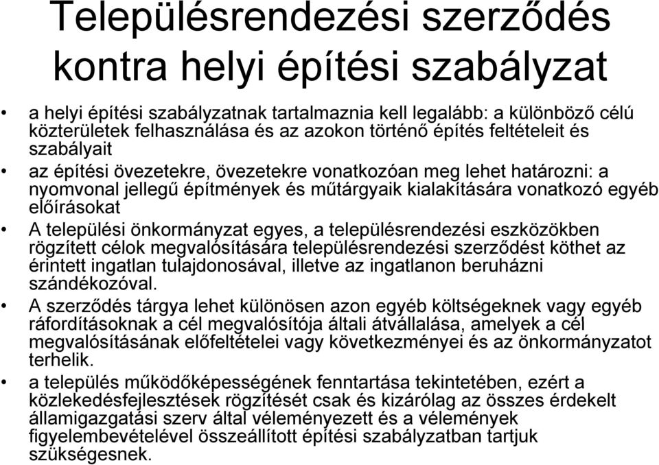 önkormányzat egyes, a településrendezési eszközökben rögzített célok megvalósítására településrendezési szerződést köthet az érintett ingatlan tulajdonosával, illetve az ingatlanon beruházni