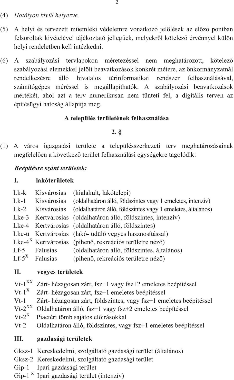 (6) A szabályozási tervlapokon méretezéssel nem meghatározott, kötelező szabályozási elemekkel jelölt beavatkozások konkrét métere, az önkormányzatnál rendelkezésre álló hivatalos térinformatikai