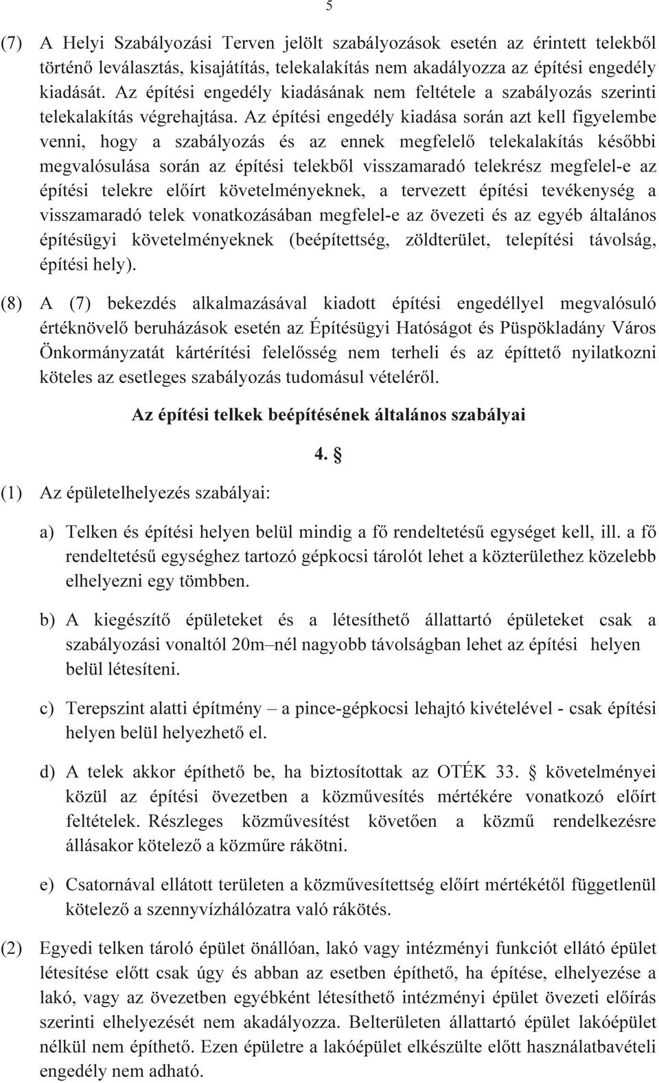 Az építési engedély kiadása során azt kell figyelembe venni, hogy a szabályozás és az ennek megfelelő telekalakítás későbbi megvalósulása során az építési telekből visszamaradó telekrész megfelel-e