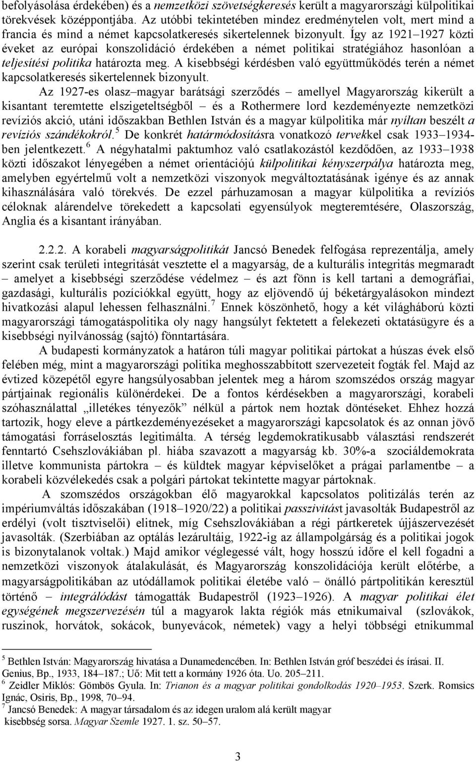 Így az 1921 1927 közti éveket az európai konszolidáció érdekében a német politikai stratégiához hasonlóan a teljesítési politika határozta meg.