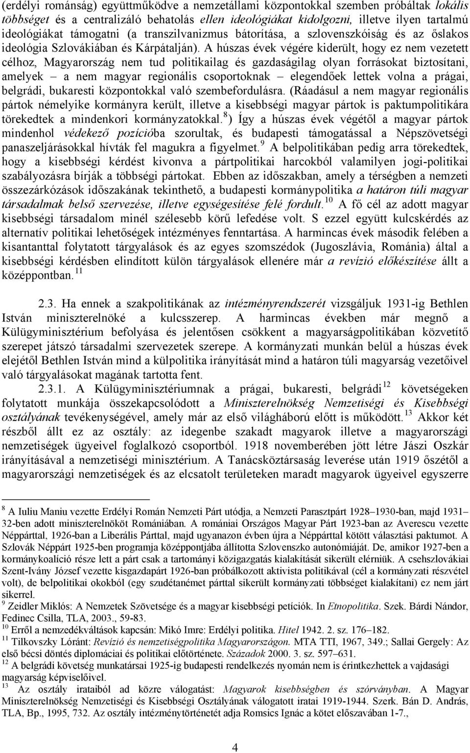 A húszas évek végére kiderült, hogy ez nem vezetett célhoz, Magyarország nem tud politikailag és gazdaságilag olyan forrásokat biztosítani, amelyek a nem magyar regionális csoportoknak elegendőek