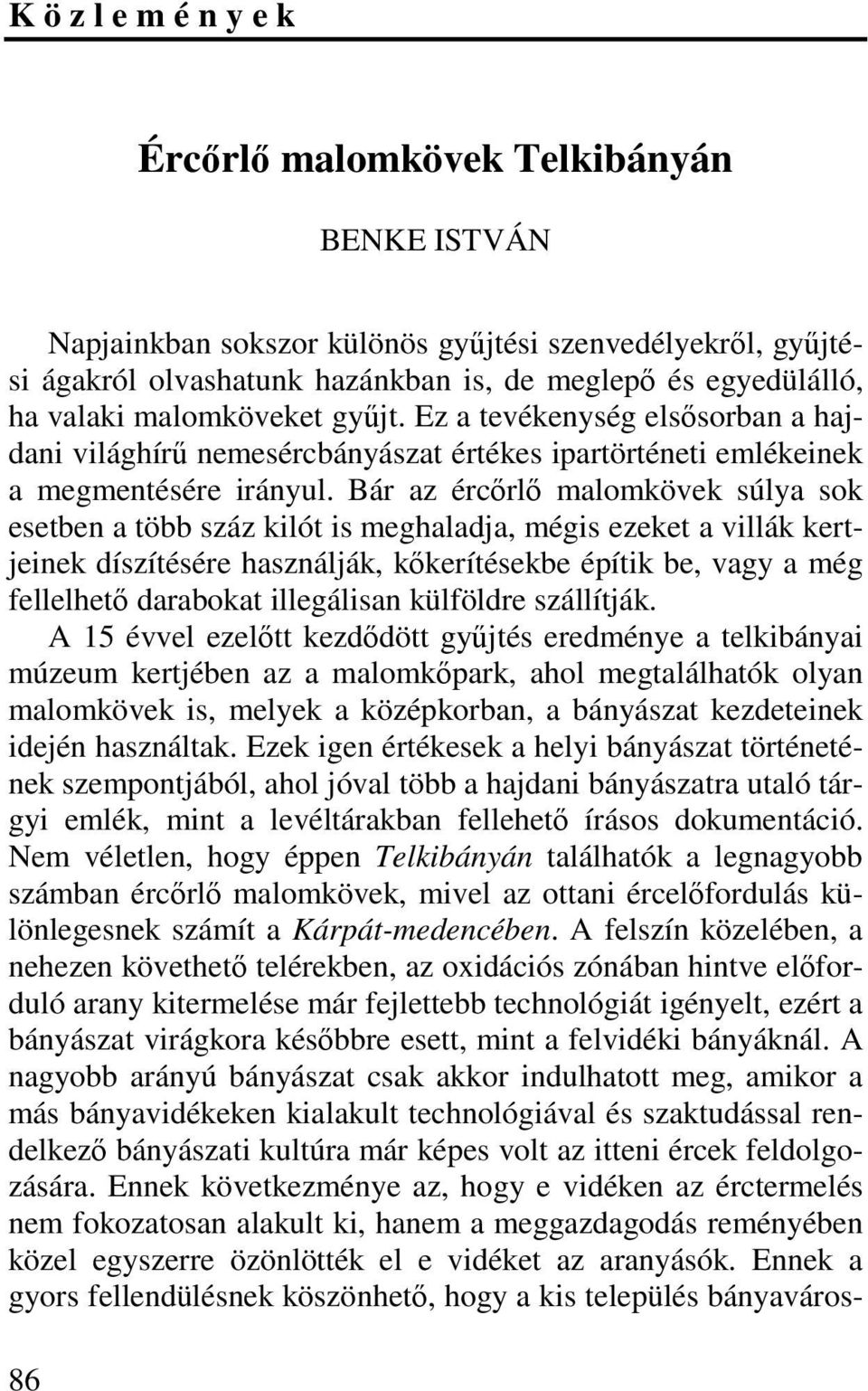 Bár az ércőrlő malomkövek súlya sok esetben a több száz kilót is meghaladja, mégis ezeket a villák kertjeinek díszítésére használják, kőkerítésekbe építik be, vagy a még fellelhető darabokat