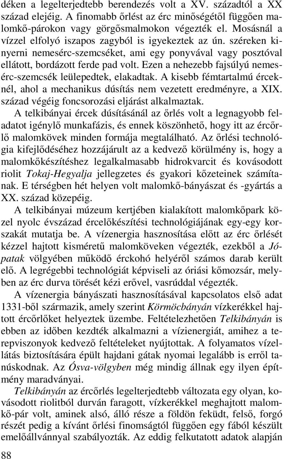 Ezen a nehezebb fajsúlyú nemesérc-szemcsék leülepedtek, elakadtak. A kisebb fémtartalmú érceknél, ahol a mechanikus dúsítás nem vezetett eredményre, a XIX.