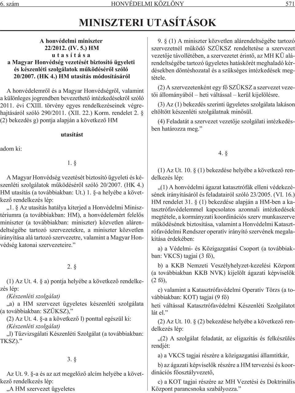 törvény egyes rendelkezéseinek végrehajtásáról szóló 290/2011. (XII. 22.) Korm. rendelet 2. (2) bekezdés g) pontja alapján a következõ HM adom ki: utasítást 1.