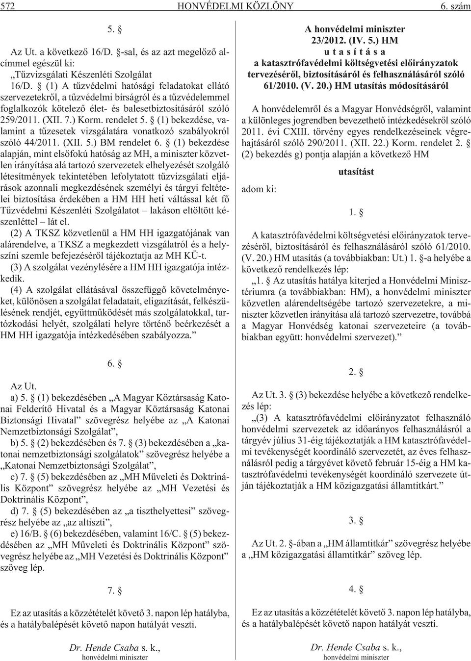 (1) bekezdése, valamint a tûzesetek vizsgálatára vonatkozó szabályokról szóló 44/2011. (XII. 5.) BM rendelet 6.