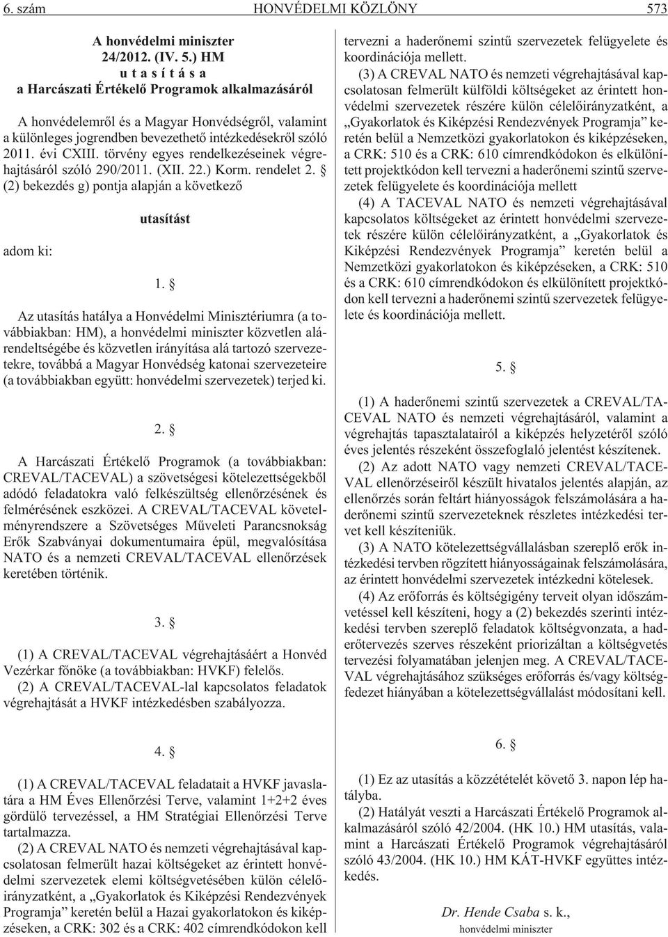 ) HM utasítása a Harcászati Értékelõ Programok alkalmazásáról A honvédelemrõl és a Magyar Honvédségrõl, valamint a különleges jogrendben bevezethetõ intézkedésekrõl szóló 2011. évi CXIII.