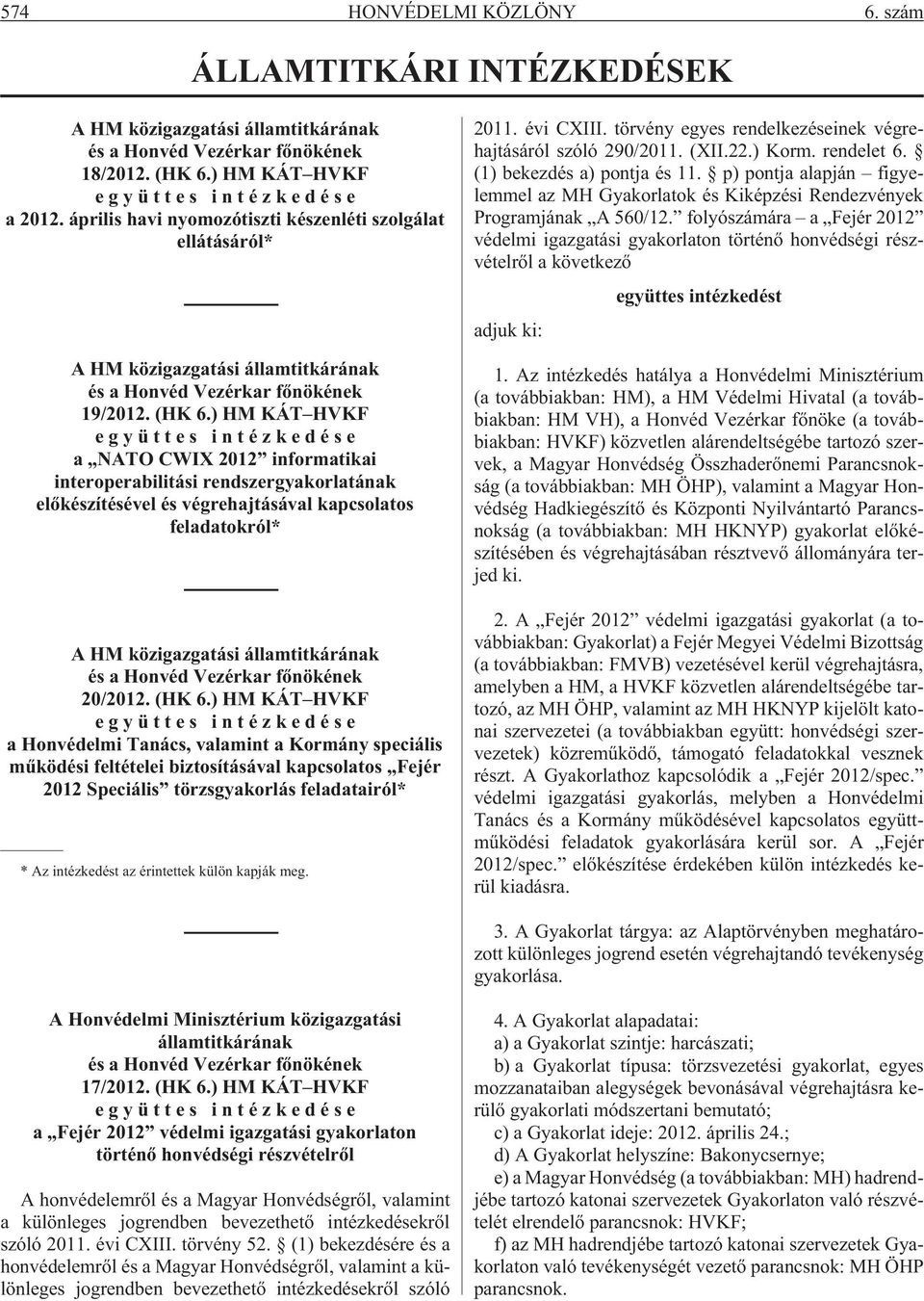 ) HM KÁT HVKF együttes intézkedése a NATO CWIX 2012 informatikai interoperabilitási rendszergyakorlatának elõkészítésével és végrehajtásával kapcsolatos feladatokról* A HM közigazgatási