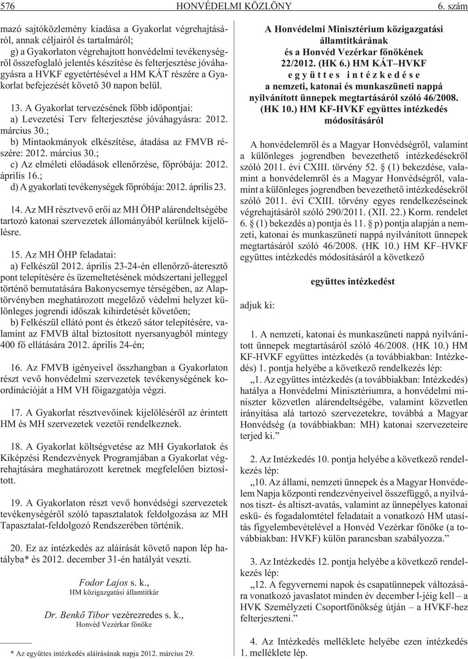 jóváhagyásra a HVKF egyetértésével a HM KÁT részére a Gyakorlat befejezését követõ 30 napon belül. 13. A Gyakorlat tervezésének fõbb idõpontjai: a) Levezetési Terv felterjesztése jóváhagyásra: 2012.