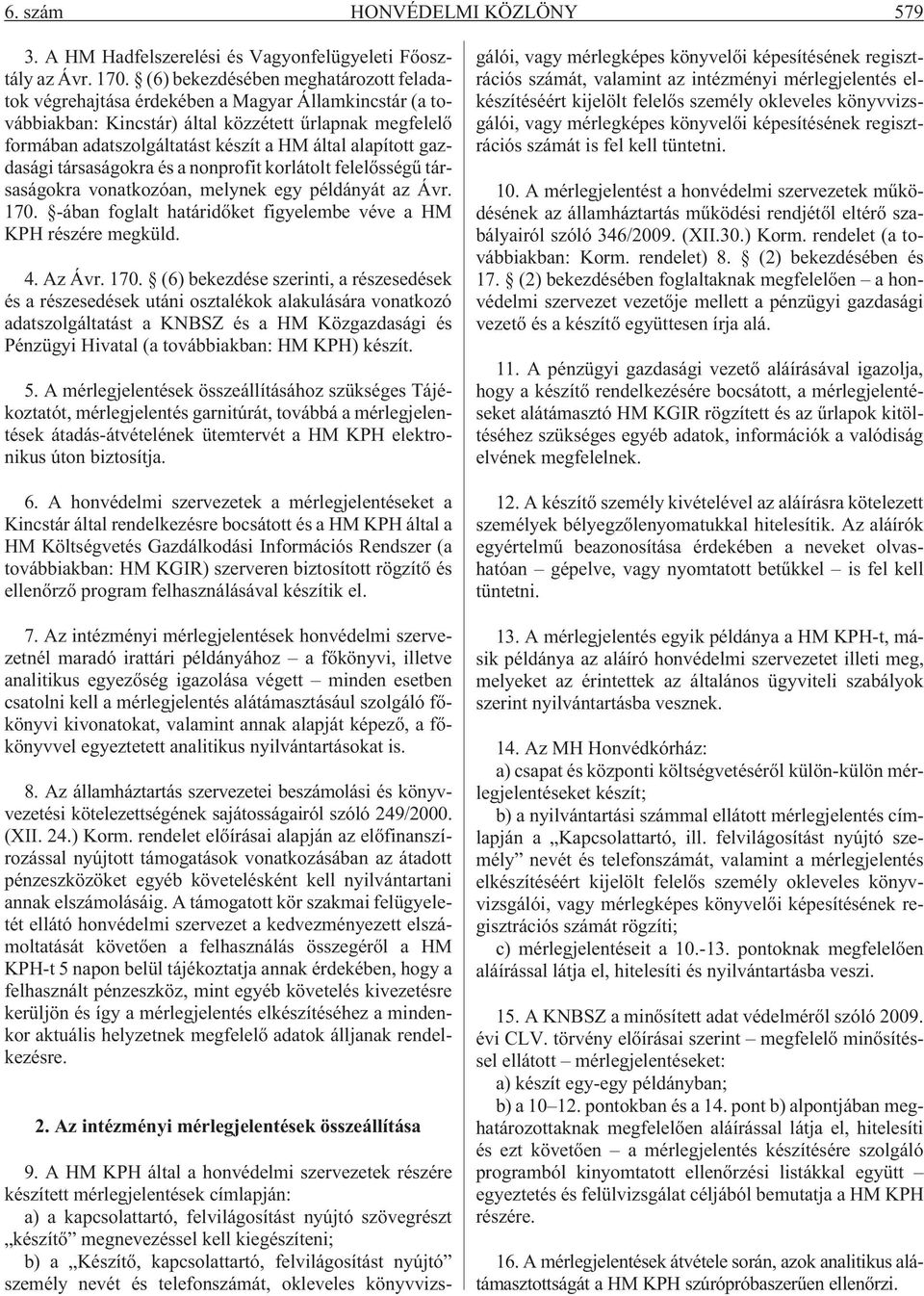 alapított gazdasági társaságokra és a nonprofit korlátolt felelõsségû társaságokra vonatkozóan, melynek egy példányát az Ávr. 170. -ában foglalt határidõket figyelembe véve a HM KPH részére megküld.